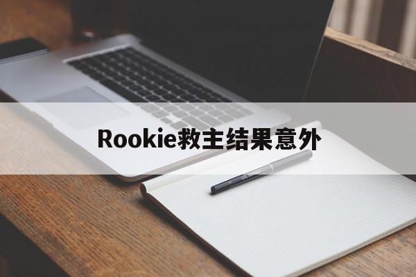 Rookie救主结果意外(rookie复出)
